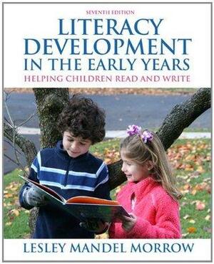 Literacy Development in the Early Years: Helping Children Read and Write by Lesley Mandel Morrow