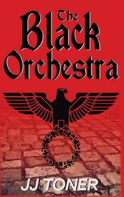 The Black Orchestra: A WW2 Spy Thriller by Jj Toner