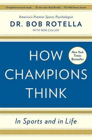 How Champions Think: In Sports and in Life by Bob Cullen, Bob Rotella