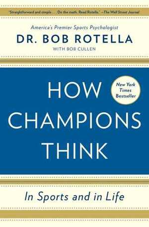 How Champions Think: In Sports and in Life by Bob Rotella, Bob Cullen