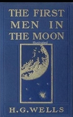 The First Men in the Moon Illustrated by H.G. Wells