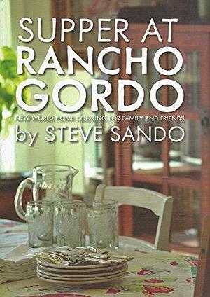 Supper at Rancho Gordo: New World Home Cooking for Family and Friends by Steve Sando