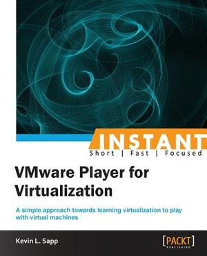 Instant VMware Player 5.0 for Virtualization by Kevin Sapp