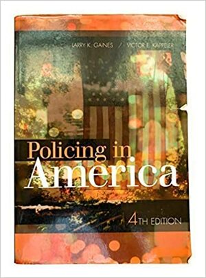 Policing In America by Victor E. Kappeler, Larry K. Gaines