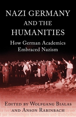 Nazi Germany and the Humanities: How German Academics Embraced Nazism by 