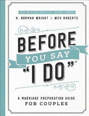 Before You Say I Do(r): A Marriage Preparation Guide for Couples by Wes Roberts, H. Norman Wright