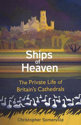 Ships of Heaven: The Private Life of Britain's Cathedrals by Christopher Somerville