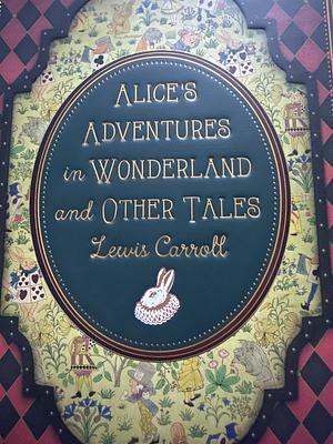 Alice's Adventures in Wonderland and Other Tales by Lewis Carroll