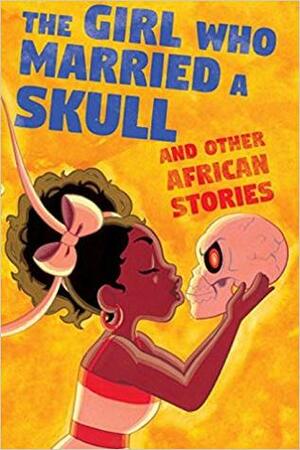 The Girl Who Married a Skull: and Other African Stories by Kel McDonald, C. Spike Trotman, Kate Ashwin