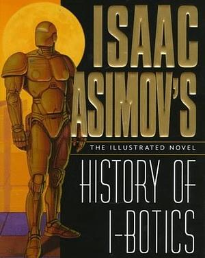 Isaac Asimov's History of I-Botics: An Illustrated Novel by Isaac Asimov, James Chambers