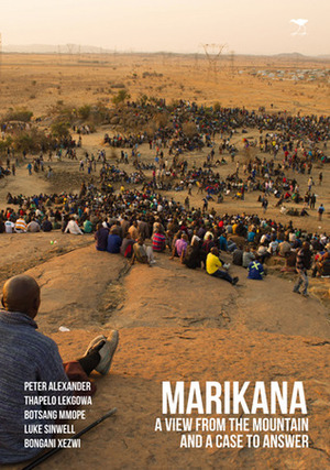 Marikana: A View from the Mountain and a Case to Answer by Bongani Xezwi, Luke Sinwell, Thapelo Lekgowa, Peter Alexander, Botsang Mmope