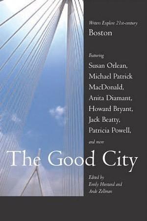 The Good City: Writers Explore 21st Century Boston by Emily Hiestand, Emily Hiestand, Ande Zellman