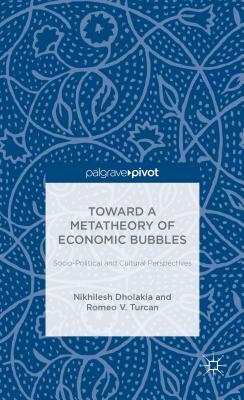 Toward a Metatheory of Economic Bubbles: Socio-Political and Cultural Perspectives by N. Dholakia, Robert Turcan