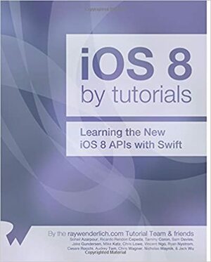 IOS 8 by Tutorials: Learning the New IOS 8 APIs with Swift by Tammy Coron, Soheil Azarpour, Ricardo Rendon Cepeda