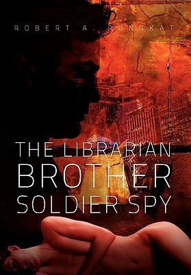 The Librarian Brother Soldier Spy by Robert A. Rungkat