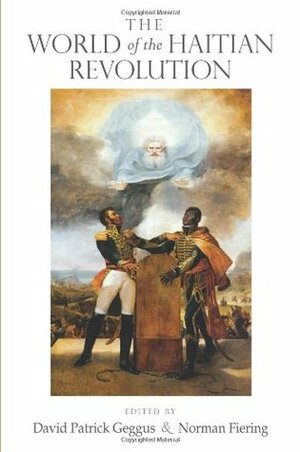 The World of the Haitian Revolution by Norman Fiering, David P. Geggus