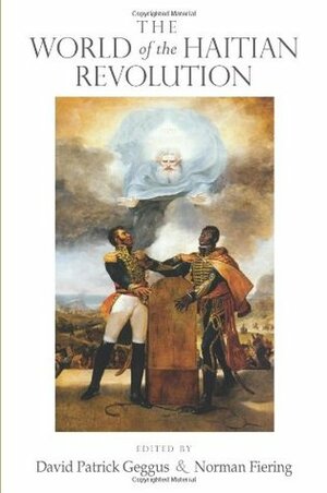 The World of the Haitian Revolution by David P. Geggus, Norman Fiering