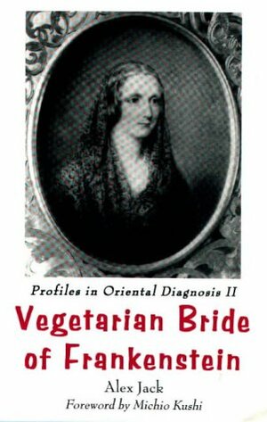 Vegetarian Bride of Frankenstein: Profiles in Oriental Diagnosis II : The Scientific Revolution by Alex Jack