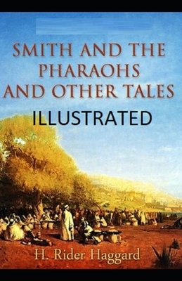 Smith and the Pharaohs, And Other Tales Illustrated by H. Rider Haggard