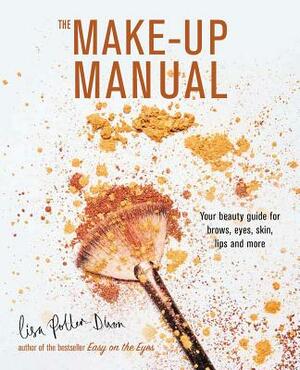 The Make-Up Manual: Your Beauty Guide for Brows, Eyes, Skin, Lips and More by Lisa Potter-Dixon