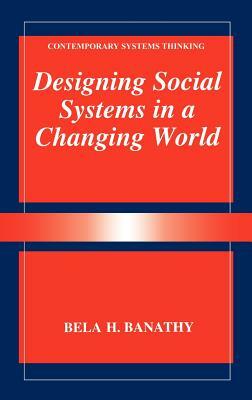 Designing Social Systems in a Changing World by Bela H. Banathy