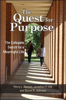 The Quest for Purpose: The Collegiate Search for a Meaningful Life by Byron R. Johnson, Jonathan P. Hill, Perry L. Glanzer