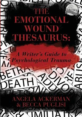 The Emotional Wound Thesaurus: A Writer's Guide to Psychological Trauma by Becca Puglisi, Angela Ackerman