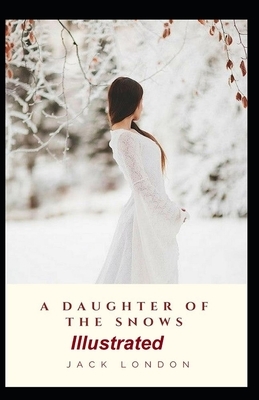 A Daughter of the Snows Illustrated by Jack London