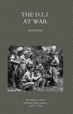 D.L.I. at War: The History of the Durham Light Infantry 1939-1945 by David Rissik