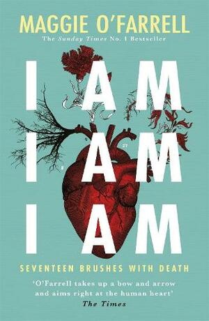 I Am, I Am, I Am: Seventeen Brushes with Death by Maggie O'Farrell