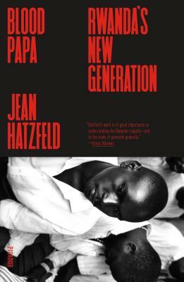 Blood Papa: Rwanda's New Generation by Jean Hatzfeld