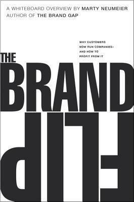 The Brand Flip: Why Customers Now Run Companies and How to Profit from It by Marty Neumeier