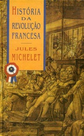 História da Revolução Francesa: da queda da bastilha à festa da federação by Jules Michelet