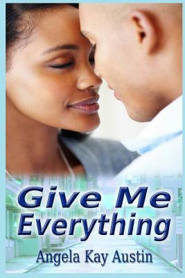 Give Me Everything by Angela Kay Austin