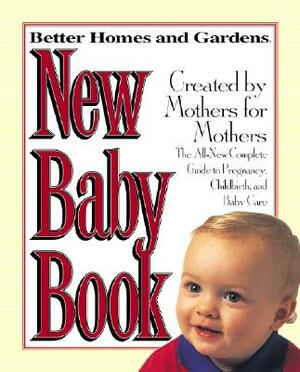 Better Homes and Gardens New Baby Book: The Complete Guide to Pregnancy, Childbirth, and Baby Care Revised by Better Homes and Gardens