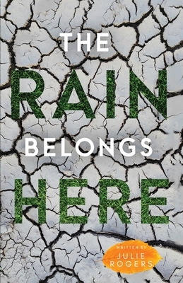 The Rain Belongs Here by Julie Rogers
