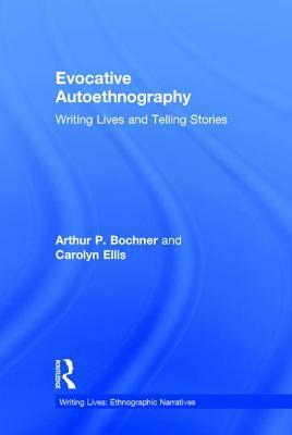 Evocative Autoethnography, Volume 17: Writing Lives and Telling Stories by Arthur Bochner, Carolyn Ellis, Arthur P. Bochner