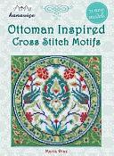 Ottoman Inspired Cross Stitch Motifs: 75 New Models by Maria Diaz