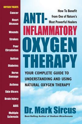 Anti-Inflammatory Oxygen Therapy: Your Complete Guide to Understanding and Using Natural Oxygen Therapy by Mark Sircus