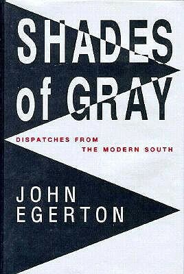 Shades of Gray: Dispatches from the Modern South by John Egerton