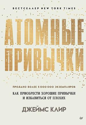 Атомные привычки. Как приобрести хорошие привычки и избавиться от плохих by James Clear