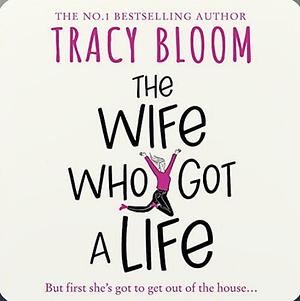 The Wife Who Got A Life by Tracy Bloom