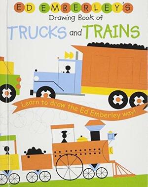 Ed Emberley's Drawing Book of Trucks and Trains: Learn to Draw the Ed Emberley Way! by Ed Emberley, Ed Emberley