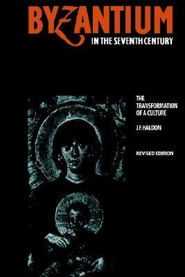 Byzantium in the Seventh Century: The Transformation of a Culture by John F. Haldon
