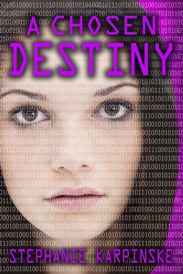 A Chosen Destiny (the Samantha Project Series #3) by Stephanie Karpinske