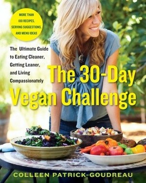 The 30-Day Vegan Challenge: The Ultimate Guide to Eating Cleaner, Getting Leaner, and Living Compassionately by Colleen Patrick-Goudreau