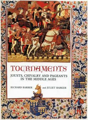 Tournaments: Jousts, Chivalry and Pageants in the Middle Ages by Juliet Barker, Richard Barber
