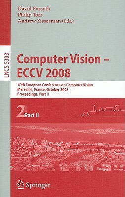 Computer Vision - Eccv 2008: 10th European Conference on Computer Vision, Marseille, France, October 12-18, 2008. Proceedings, Part II by 