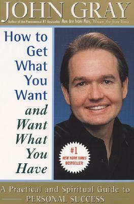 How to Get What You Want and Want What You Have by John Gray