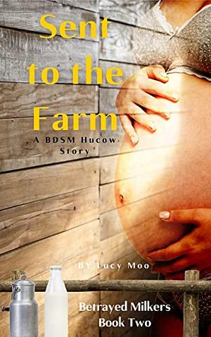 Sent to the Farm: A BDSM Hucow Story by Lucy Moo